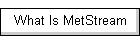 What Is MetStream